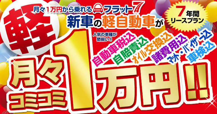 月々１万円から乗れるフラット７！新車の軽自動車が月々コミコミ１万円！！