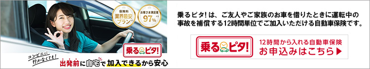 乗るピタ！は、ご友人やご家族のお車を借りてたときに運転中の事故を補償する12時間単位でご加入いただける自動車保険です。