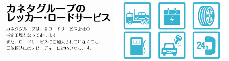 カネタグループは、各ロードサービス会社の指定工場となっております。また、ロードサービスにご加入されていなくても、ご依頼にはスピーディーに対応いたします。